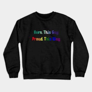 Born This Gay, Proud This Way Crewneck Sweatshirt